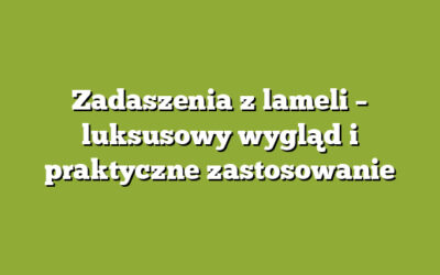 Zadaszenia z lameli – luksusowy wygląd i praktyczne zastosowanie