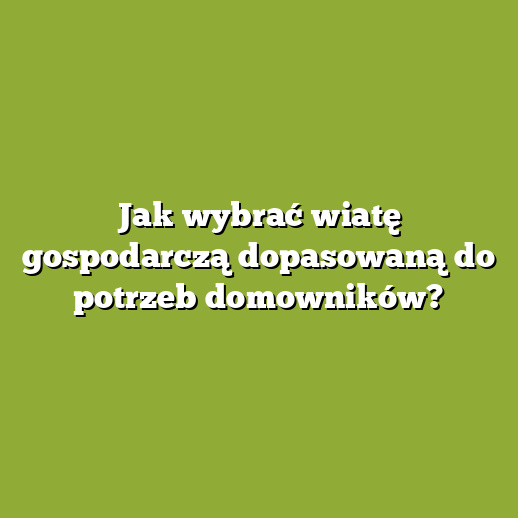 Jak wybrać wiatę gospodarczą dopasowaną do potrzeb domowników?