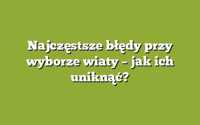 Najczęstsze błędy przy wyborze wiaty – jak ich uniknąć?