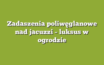 Zadaszenia poliwęglanowe nad jacuzzi – luksus w ogrodzie