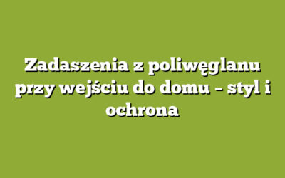 Zadaszenia z poliwęglanu przy wejściu do domu – styl i ochrona