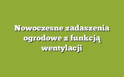 Nowoczesne zadaszenia ogrodowe z funkcją wentylacji