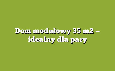 Dom modułowy 35 m2 — idealny dla pary
