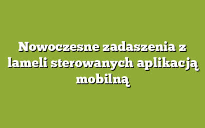 Nowoczesne zadaszenia z lameli sterowanych aplikacją mobilną