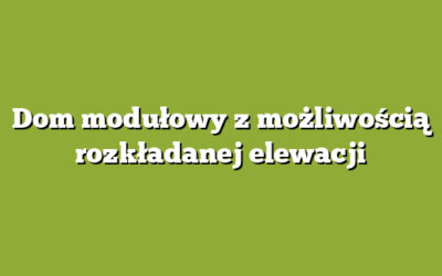 Dom modułowy z możliwością rozkładanej elewacji