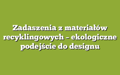 Zadaszenia z materiałów recyklingowych – ekologiczne podejście do designu