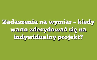 Zadaszenia na wymiar – kiedy warto zdecydować się na indywidualny projekt?