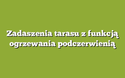 Zadaszenia tarasu z funkcją ogrzewania podczerwienią