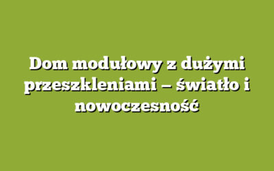 Dom modułowy z dużymi przeszkleniami — światło i nowoczesność