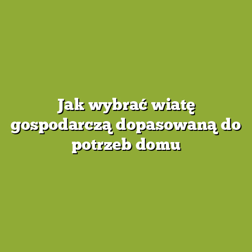 Jak wybrać wiatę gospodarczą dopasowaną do potrzeb domu Jak wybrać wiatę gospodarczą dopasowaną do potrzeb domu