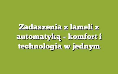 Zadaszenia z lameli z automatyką – komfort i technologia w jednym